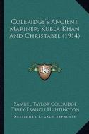 Coleridge's Ancient Mariner; Kubla Khan and Christabel (1914) di Samuel Taylor Coleridge edito da Kessinger Publishing