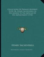 Collections of Passages Referred to by Dr. Henry Sacheverell in His Answer to the Articles of His Impeachment (1710) di Henry Sacheverell edito da Kessinger Publishing