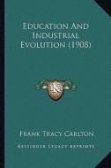 Education and Industrial Evolution (1908) di Frank Tracy Carlton edito da Kessinger Publishing