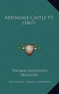 Artingale Castle V1 (1867) di Thomas Adolphus Trollope edito da Kessinger Publishing