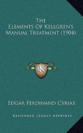 The Elements of Kellgren's Manual Treatment (1904) di Edgar Ferdinand Cyriax edito da Kessinger Publishing
