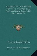A Narrative of a Survey of the Intertropical and Western Coasts of Australia V1 di Phillip Parker King edito da Kessinger Publishing