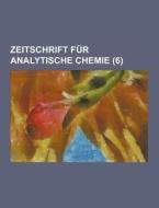 Zeitschrift Fur Analytische Chemie (6 ) di Anonymous edito da Theclassics.us