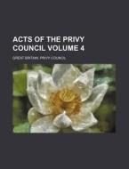 Acts of the Privy Council Volume 4 di Great Britain Privy Council edito da Rarebooksclub.com