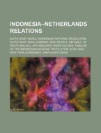 Indonesia-netherlands Relations: Dutch E di Source Wikipedia edito da Books LLC, Wiki Series