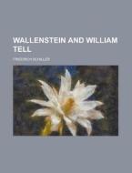 Wallenstein and William Tell di Friedrich Schiller edito da Rarebooksclub.com