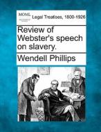 Review Of Webster's Speech On Slavery. di Wendell Phillips edito da Gale, Making Of Modern Law