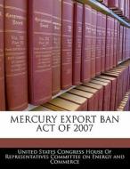Mercury Export Ban Act Of 2007 edito da Bibliogov