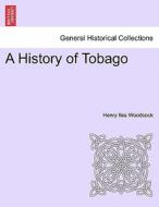 A History of Tobago di Henry Iles Woodcock edito da British Library, Historical Print Editions
