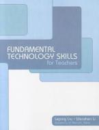 Fundamental Technology Skills for Teachers di Leping Liu, Wenzhen Li edito da Pearson Learning Solutions