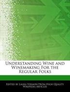 Understanding Wine and Winemaking for the Regular Folks di Laura Vermon edito da WEBSTER S DIGITAL SERV S
