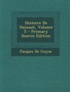 Histoire de Hainaut, Volume 5 di Jacques De Guyse edito da Nabu Press