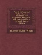 Petrol Motors and Motor Cars: A Handbook for Engineers, Designers, and Draughtsmen di Thomas Hyler White edito da Nabu Press