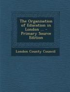 The Organisation of Education in London ... - Primary Source Edition edito da Nabu Press