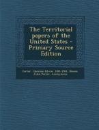The Territorial Papers of the United States - Primary Source Edition di Clarence Edwin Carter, John Porter Bloom edito da Nabu Press