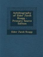 Autobiography of Elder Jacob Knapp - Primary Source Edition di Elder Jacob Knapp edito da Nabu Press