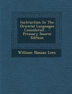 Instruction in the Oriental Languages Considered... - Primary Source Edition di William Nassau Lees edito da Nabu Press