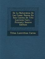 de La Naturaleza de Las Cosas: Poema En Seis Cantos de Tito Lucrecio Caro - Primary Source Edition di Titus Lucretius Carus edito da Nabu Press