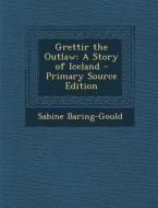 Grettir the Outlaw: A Story of Iceland di Sabine Baring-Gould edito da Nabu Press