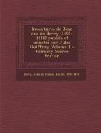 Inventaires de Jean Duc de Berry (1401-1416) Publies Et Annotes Par Jules Guiffrey Volume 1 - Primary Source Edition edito da Nabu Press
