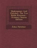 Shakespeare and Fletcher: The Two Noble Kinsmen di John Fletcher edito da Nabu Press