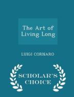 The Art Of Living Long - Scholar's Choice Edition di Luigi Cornaro edito da Scholar's Choice
