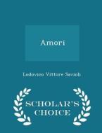 Amori - Scholar's Choice Edition di Lodovico Vittore Savioli edito da Scholar's Choice