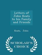 Letters Of John Keats To His Family And Friends - Scholar's Choice Edition di Keats John edito da Scholar's Choice