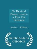 To Neutral Peace-lovers di Archer William edito da Scholar's Choice