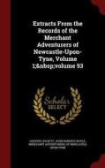Extracts From The Records Of The Merchant Adventurers Of Newcastle-upon-tyne, Volume 1; Volume 93 di John Roberts Boyle edito da Andesite Press