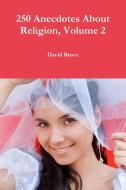 250 Anecdotes About Religion, Volume 2 di David Bruce edito da Lulu.com