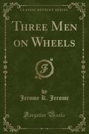 Three Men On Wheels (classic Reprint) di Jerome K Jerome edito da Forgotten Books