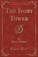 The Ivory Tower (classic Reprint) di Henry James edito da Forgotten Books
