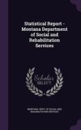 Statistical Report - Montana Department Of Social And Rehabilitation Services edito da Palala Press
