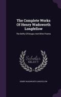 The Complete Works Of Henry Wadsworth Longfellow di Henry Wadsworth Longfellow edito da Palala Press