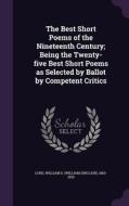 The Best Short Poems Of The Nineteenth Century; Being The Twenty-five Best Short Poems As Selected By Ballot By Competent Critics di William S 1863-1925 Lord edito da Palala Press