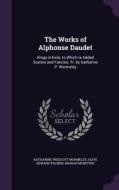 The Works Of Alphonse Daudet di Katharine Prescott Wormeley, Alphonse Daudet, Leon Daudet edito da Palala Press