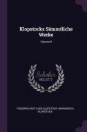 Klopstocks Sämmtliche Werke; Volume 8 di Friedrich Gottlieb Klopstock, Margareta Klopstock edito da CHIZINE PUBN