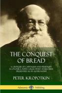 The Conquest of Bread: A Critique of Capitalism and Feudalist Economics, with Collectivist Anarchism Presented as an Alt di Peter Kropotkin edito da LULU PR