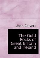The Gold Rocks Of Great Britain And Ireland di Dr John Calvert edito da Bibliolife