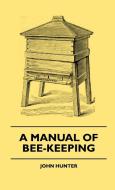 A Manual of Bee-Keeping di John Hunter, Francis Butler edito da Barman Press