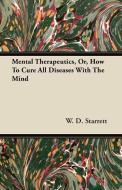Mental Therapeutics, Or, How to Cure All Diseases with the Mind di W. D. Starrett edito da Horney Press