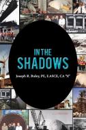 In the Shadows di Joseph R. Buley Pe F. Asce Ca "A" edito da AuthorHouse