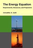 The Energy Equation: Requirements, Resources, and Projections di Aniruddha B. Joshi edito da Createspace