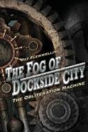 The Fog of Dockside City: The Obliteration Machine di Pat Flewwelling edito da Createspace