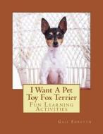 I Want a Pet Toy Fox Terrier: Fun Learning Activities di Gail Forsyth edito da Createspace