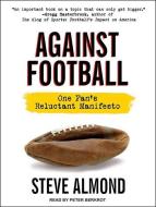 Against Football: One Fan's Reluctant Manifesto di Steve Almond edito da Tantor Audio