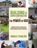 Building a Super Contractor Through the Power of God di Ronald Tharling edito da XULON PR