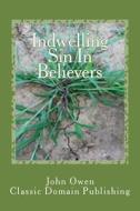Indwelling Sin in Believers di John Owen, Classic Domain Publishing edito da Createspace