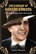 The Passion of Carlos Gardel: Life and Tangos from the Myth di Lazaro Droznes edito da Createspace